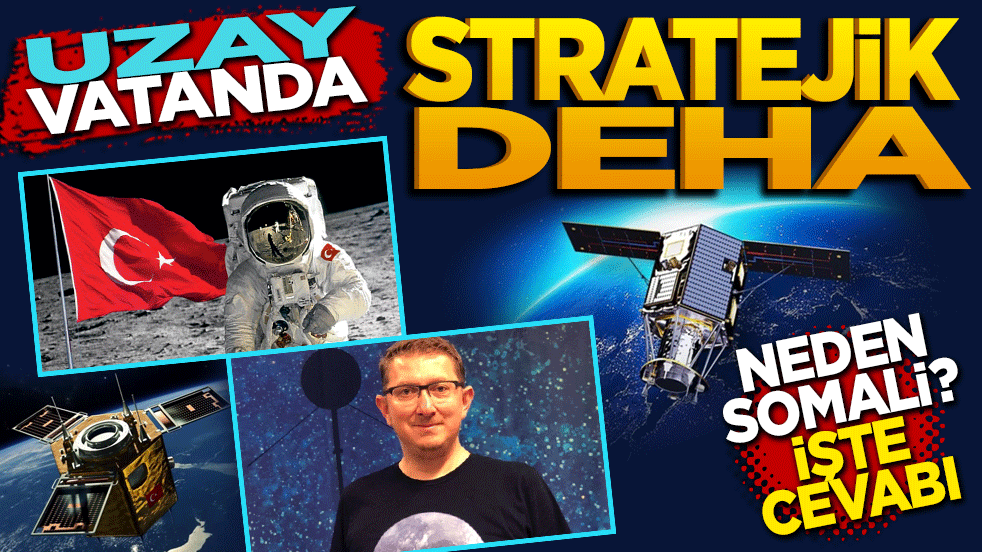 Uzay vatanda stratejik deha! Neden Somali? İşte cevabı