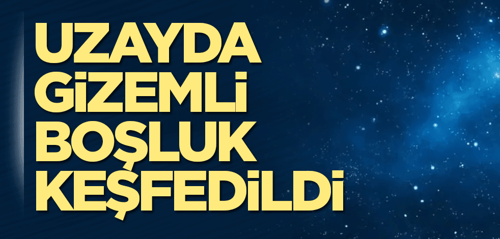 Uzayda gizemli boşluk keşfedildi
