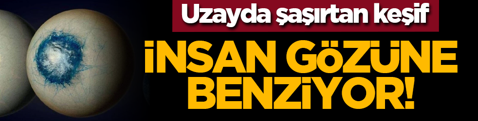 Uzayda şaşırtan keşif: İnsan gözüne benziyor!