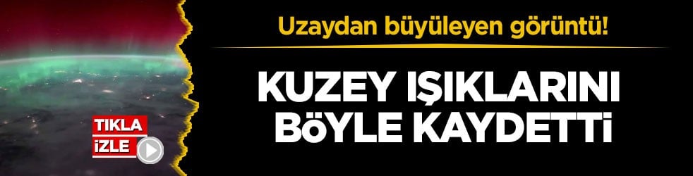 Uzaydan büyüleyen görüntü! Kuzey ışıklarını böyle kaydetti
