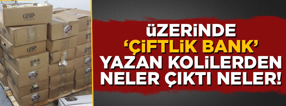 Üzerinde "Çiftlik Bank" yazan kolilerde tarihi geçmiş gıdalar bulundu