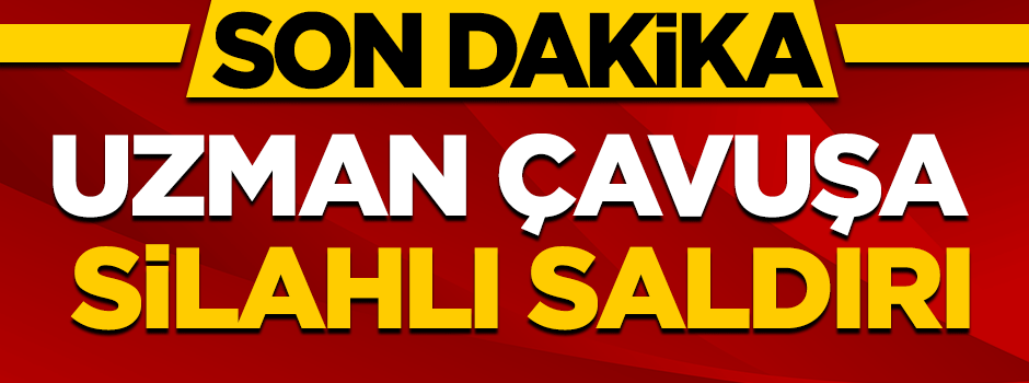 Uzman çavuşa silahlı saldırı
