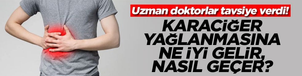 Uzman doktorlar tavsiye verdi! Karaciğer yağlanmasına ne iyi gelir, nasıl geçer?