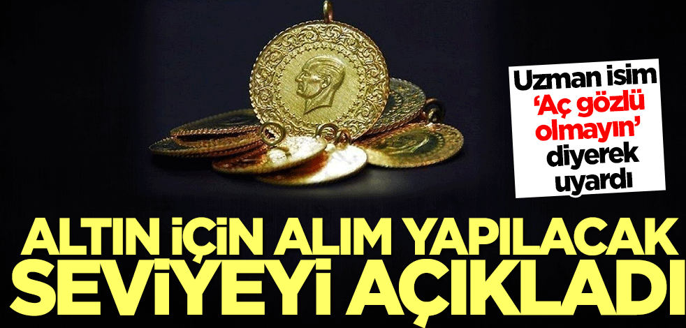 Uzman isim ‘Aç gözlü olmayın’ diyerek uyardı! Altını alacağınız seviye...