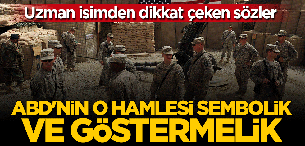 Uzman isim açıkladı: ABD'nin o hamlesi sembolik ve göstermelik