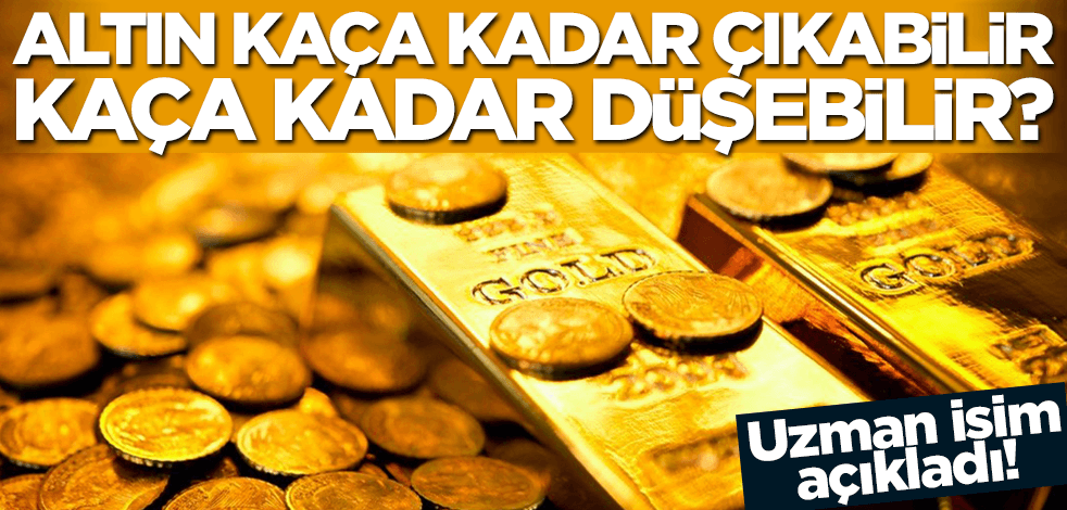 Uzman isim açıkladı: Altın kaça kadar çıkabilir, kaça kadar düşebilir?