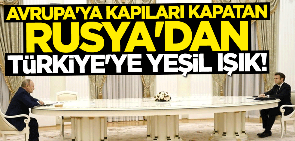 Uzman isim açıkladı! Avrupa'ya kapıları kapatan Rusya'dan Türkiye'ye yeşil ışık