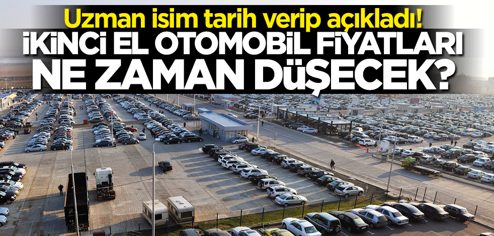 Uzman isim açıkladı: İşte ikinci el otomobil fiyatlarının düşeceği tarih