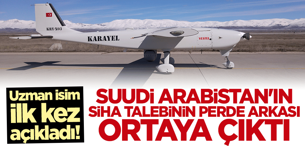 Uzman isim açıkladı! İşte Suudi Arabistan'ın Türkiye'den SİHA talebinin perde arkası