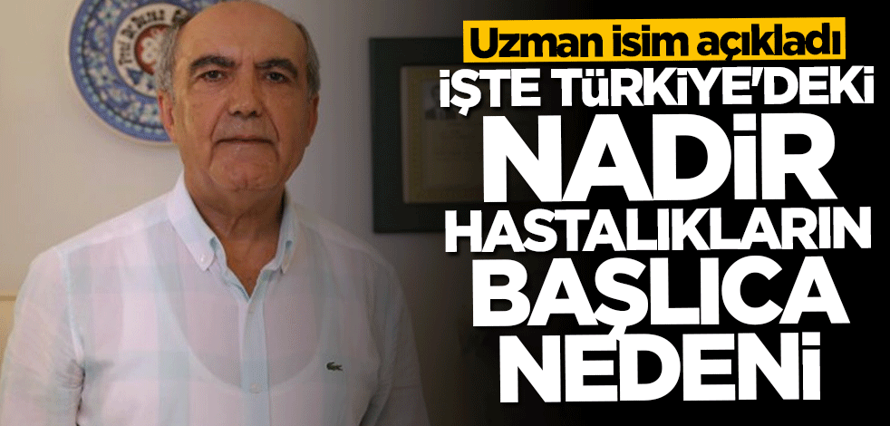 Uzman isim açıkladı! İşte Türkiye'de görülen nadir hastalıkların başlıca nedeni