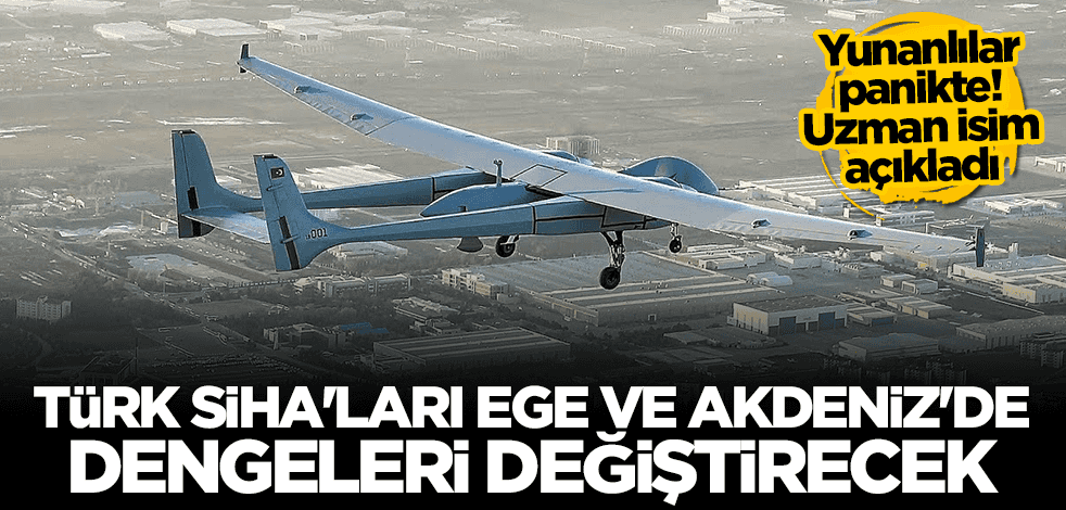 Uzman isim açıkladı: Türk SİHA'ları Ege ve Akdeniz'de dengeleri değiştirecek