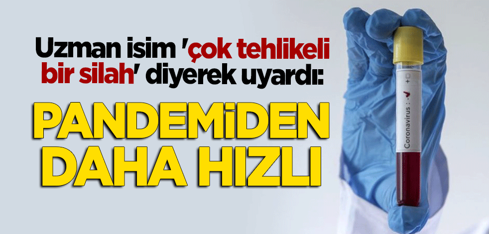 Uzman isim 'çok tehlikeli bir silah' diyerek uyardı: Pandemiden daha hızlı