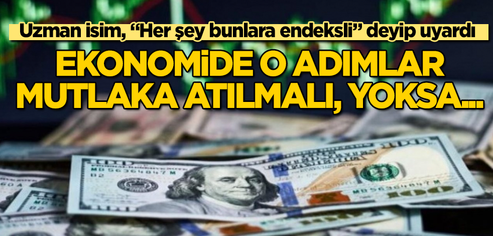 Uzman isim, "Ekonomik düzelme bunlara endeksli" deyip uyardı