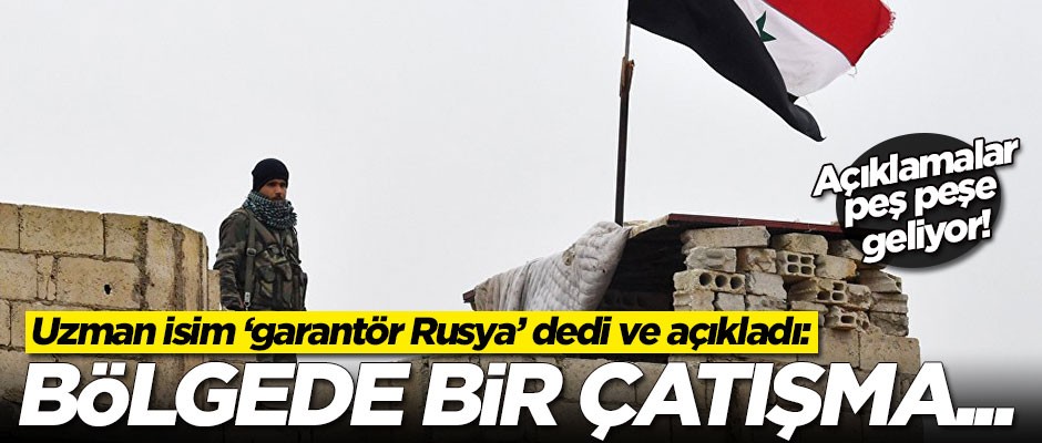 Uzman isim 'garantör Rusya' dedi ve açıkladı: Bölgede bir çatışma...