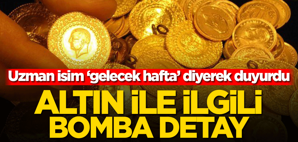Uzman isim ‘gelecek hafta’ diyerek duyurdu! Altın ile ilgili bomba detay