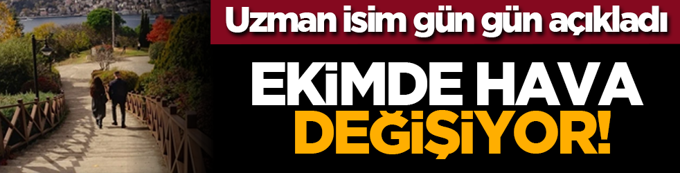 Uzman isim gün gün açıkladı: Ekimde hava değişiyor!