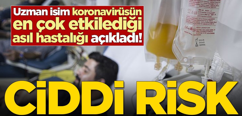 Uzman isim koronavirüsün en çok etkilediği asıl hastalığı açıkladı! Ciddi risk oluşturuyor