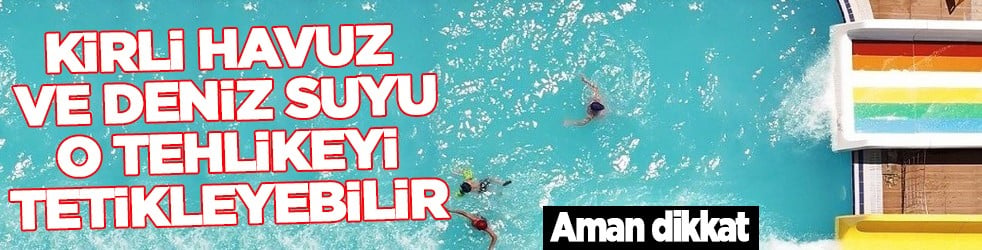 Uzman isim maddeler halinde sıraladı: Kirli havuz ve deniz suyu yaz ishallerini tetikleyebilir