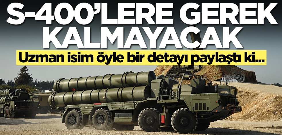 Uzman isim öyle bir detayı paylaştı ki... 'S-400'lere gerek kalmayacak'
