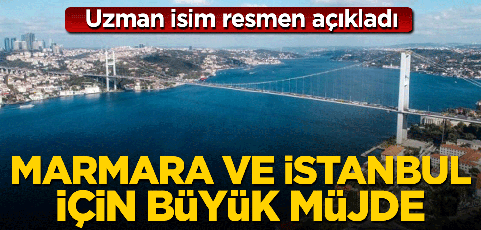Uzman isim resmen açıkladı! Marmara ve İstanbul için büyük müjde