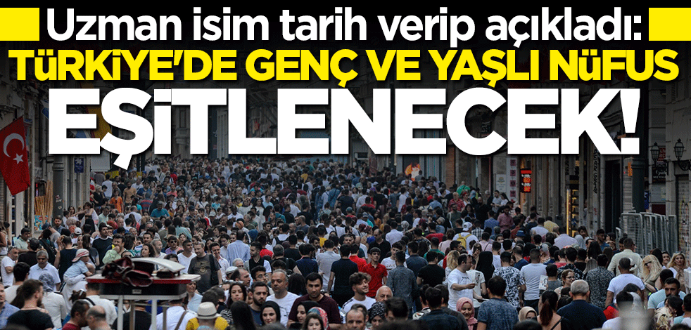 Uzman isim tarih verip açıkladı: Türkiye'de genç ve yaşlı nüfus eşitlenecek