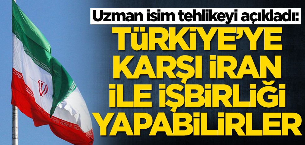 Uzman isim tehlikeyi açıkladı: İran ile işbirliği yapabilirler