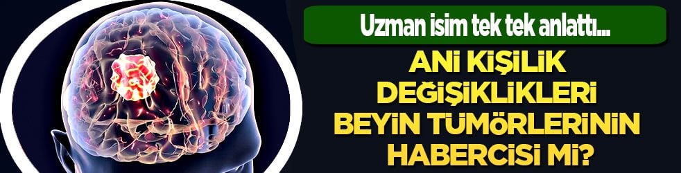 Uzman isim tek tek anlattı: Ani kişilik değişiklikleri beyin tümörlerinin habercisi olabiliyor