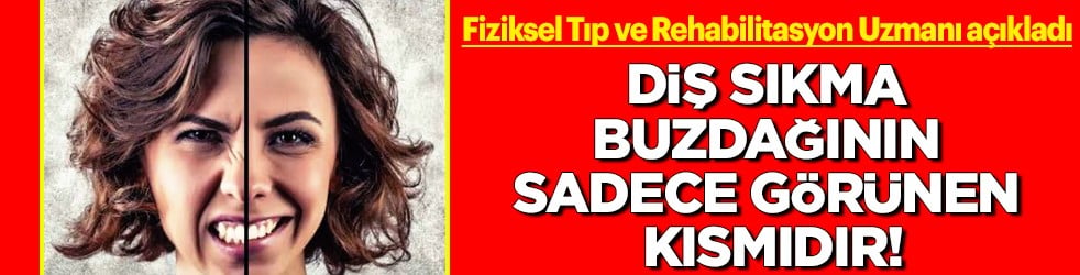 Uzman isim tek tek anlattı: Diş sıkma buzdağının sadece görünen kısmıdır