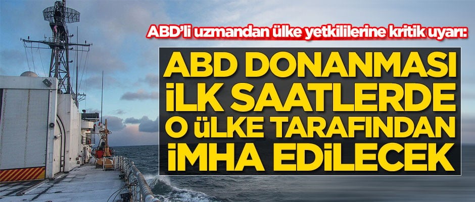 Uzman isim uyardı: ABD Donanması ilk saatlerde o ülke tarafından imha edilecek