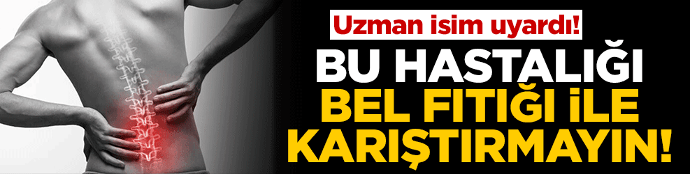 Uzman isim uyardı! Bu hastalığı bel fıtığı ile karıştırmayın!