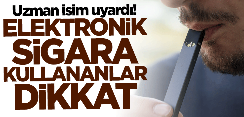Uzman isim uyardı! Elektronik sigara kullananlar dikkat