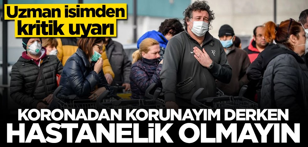 Uzman isim uyardı: Koronavirüsten korunayım derken hastanelik olmayın