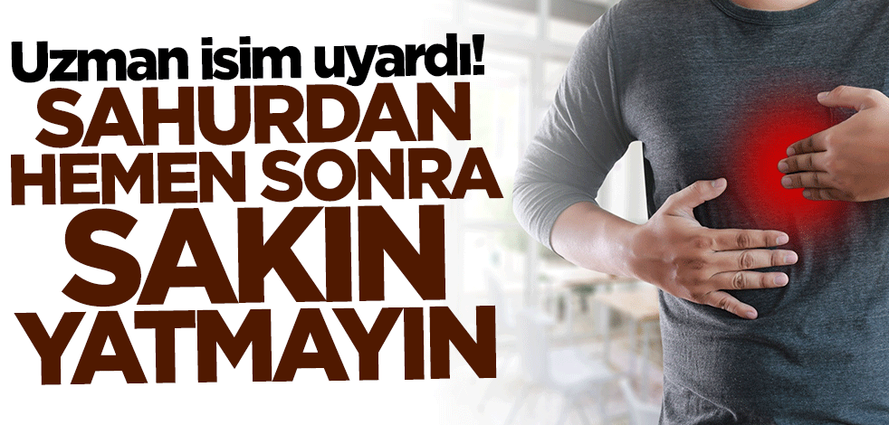 Uzman isim uyardı: Sahurdan hemen sonra yatmak bunu tetikleyebilir