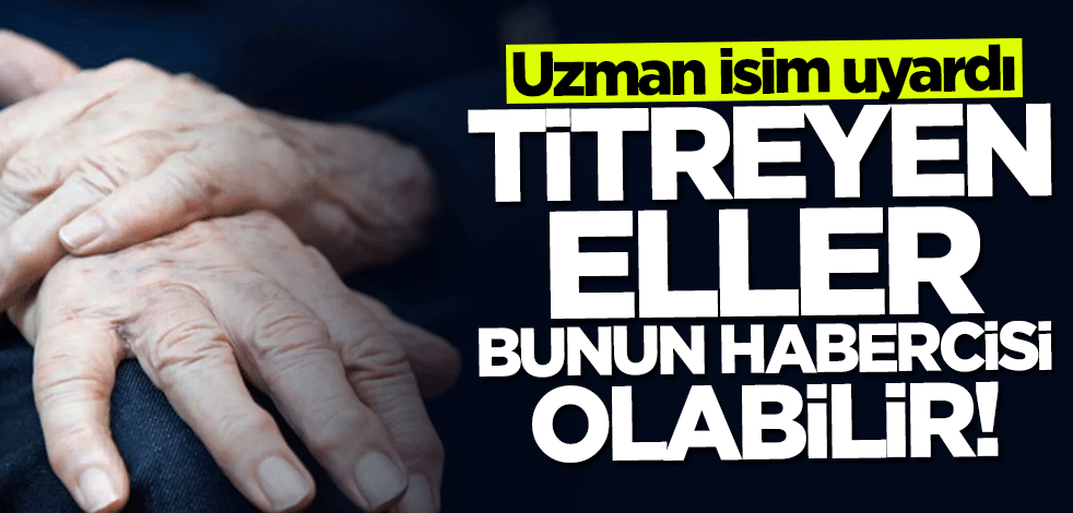 Uzman isim uyardı: Titreyen eller bunun habercisi olabilir