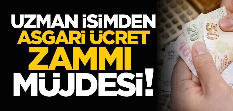 Uzman isimden asgari ücret zammı müjdesi!