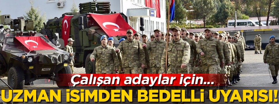 Uzman isimden bedelli askerlik uyarısı! 'Çalışan adaylar için...'