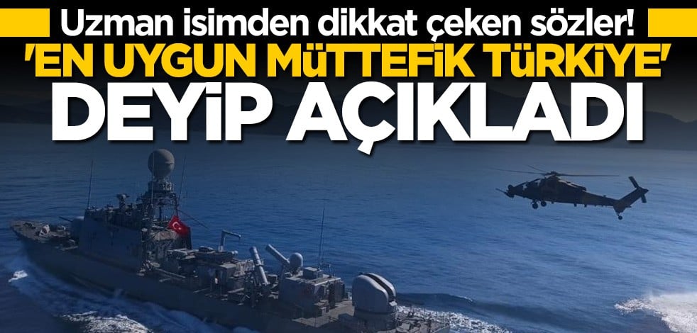 Uzman isimden çarpıcı açıklama: En uygun müttefik Türkiye