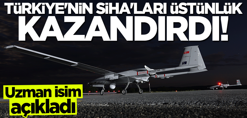 Uzman isimden çarpıcı açıklama: Türkiye'nin SİHA'ları üstünlük kazandırdı