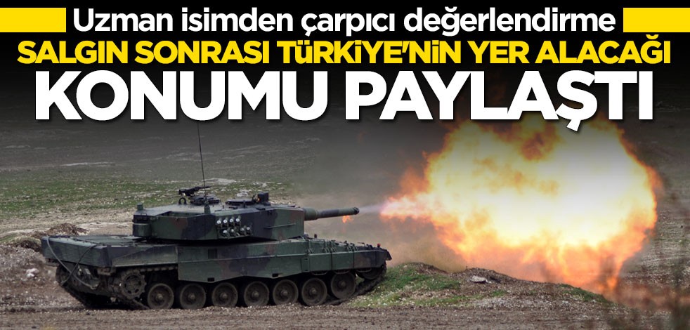 Uzman isimden çarpıcı değerlendirme! Salgın sonrası Türkiye'nin yer alacağı konumu paylaştı