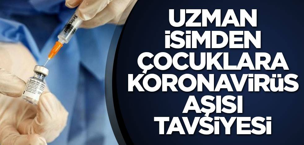 Uzman isimden çocuklara koronavirüs aşısı tavsiyesi