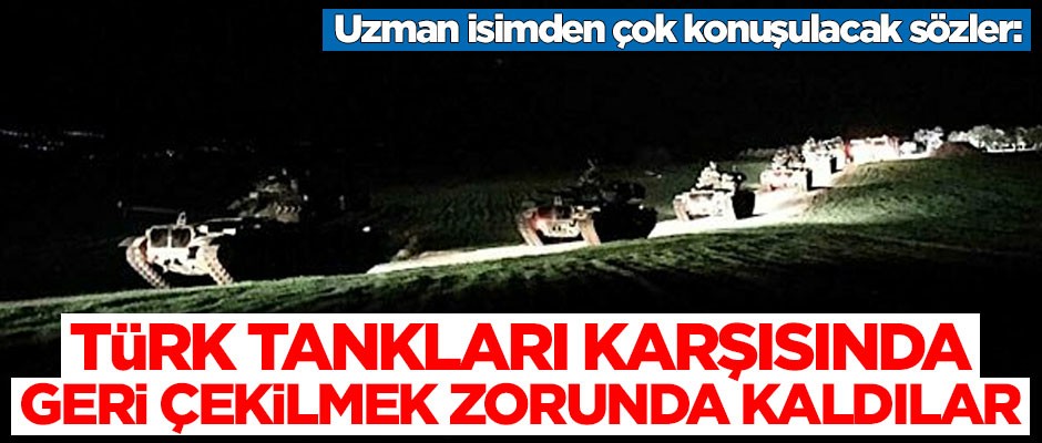 Uzman isimden çok konuşulacak sözler: Türk tankları karşısında geri çekilmek zorunda kaldılar