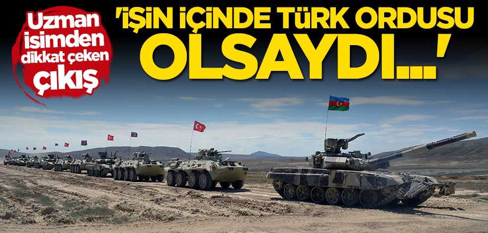 Uzman isimden dikkat çeken açıklama: İşin içinde Türk ordusu olsaydı 24 saat içinde bütün bölgeyi kontrol altına alırdı