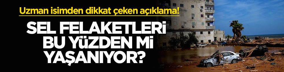 Uzman isimden dikkat çeken açıklama! Sel felaketleri bu yüzden mi yaşanıyor?
