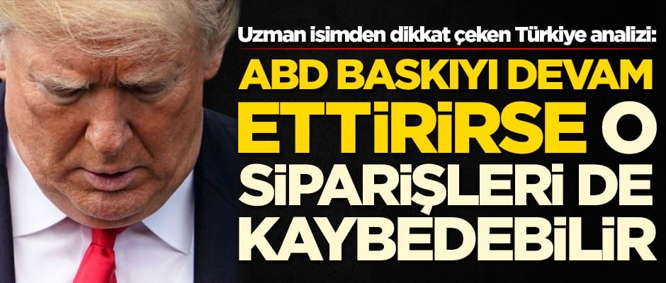 Uzman isimden dikkat çeken Türkiye analizi: ABD baskıya devam ederse o siparişleri de kaybedebilir