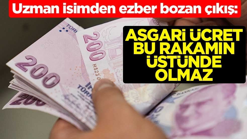 Uzman isimden ezber bozan çıkış: Asgari ücret bu rakamın üstünde olmaz