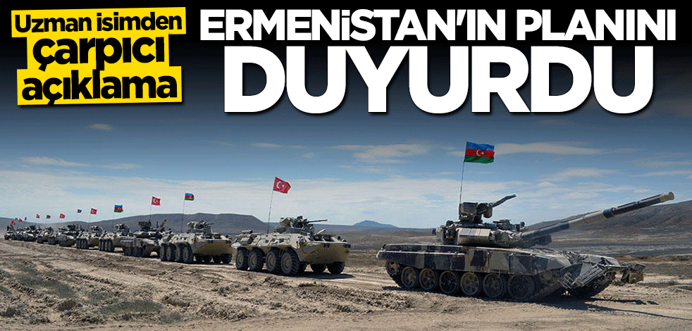 Uzman isimden flaş çıkış: Ermenistan'ın planını duyurdu