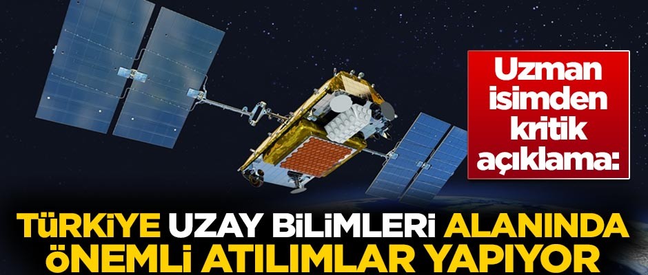 Uzman isimden kritik açıklama! 'Türkiye, uzay bilimleri alanında önemli atılımlar yapıyor'