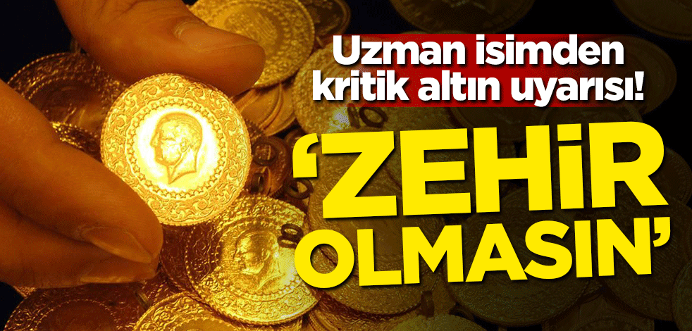 Uzman isimden kritik altın uyarısı! 'Zehir olmasın'