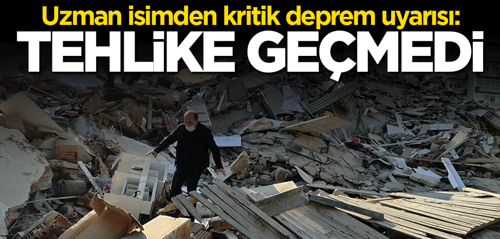 Uzman isimden kritik deprem uyarısı: Tehlike geçmedi