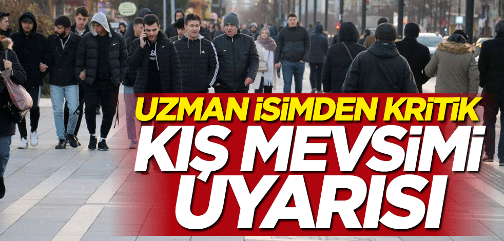 Uzman isimden kritik "kış mevsimi" uyarısı